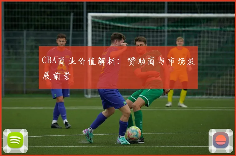 CBA商业价值解析:赞助商与市场发展前景
